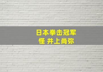 日本拳击冠军 怪 井上尚弥